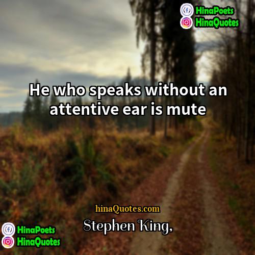 Stephen King Quotes | He who speaks without an attentive ear